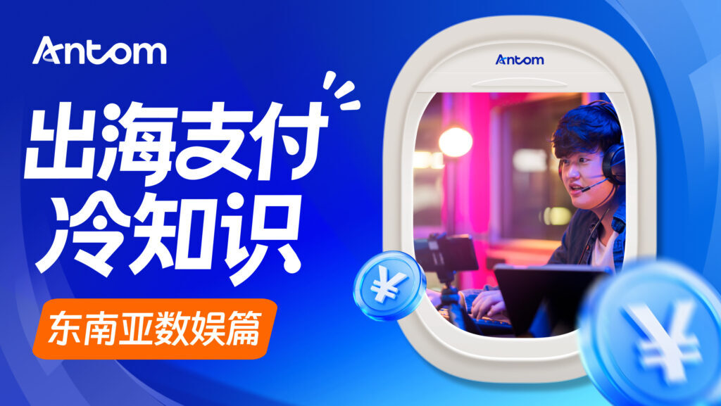 银联境外支付在东南亚数娱平台的覆盖率与用户体验：Antom收单如何增强其本地化能力？